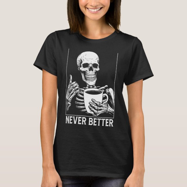Aldrig bättre Skeleton-skjorta Kaffe Hallow T Shirt (Framsida)