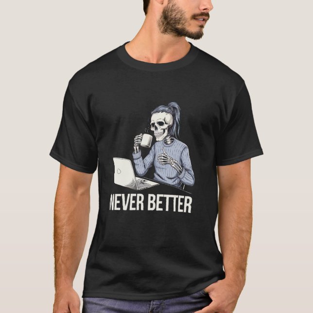 Aldrig bättre Skeleton som dricker kaffe för trött T Shirt (Framsida)