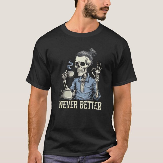Aldrig bättre Skeleton som dricker kaffe för trött T Shirt (Framsida)