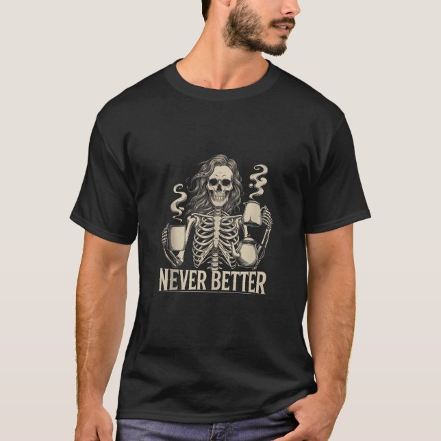 Aldrig bättre Skeleton som dricker kaffe för trött T Shirt (Framsida)