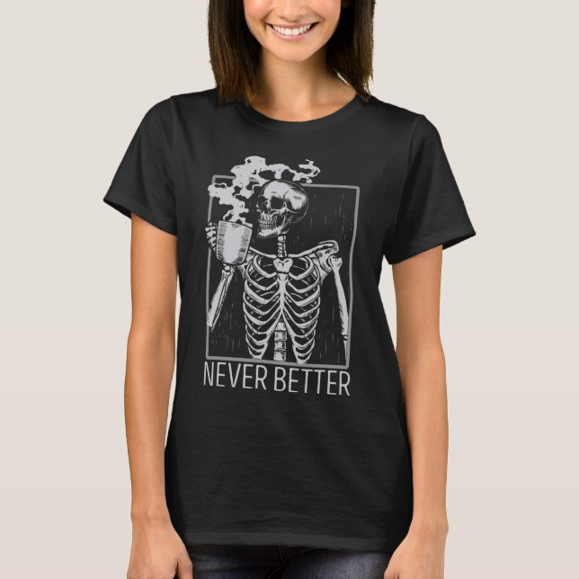 Aldrig bättre Skeleton som dricker kaffe Halloween T Shirt (Framsida)