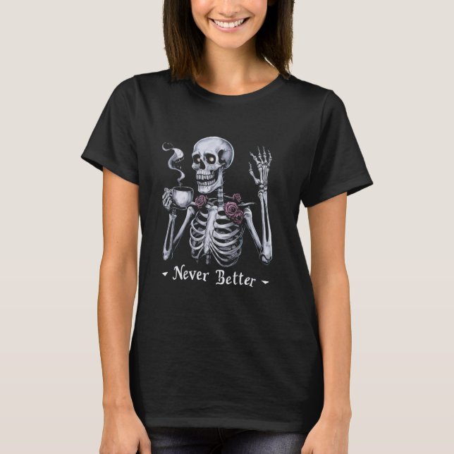 Aldrig bättre Skeleton som dricker kaffe Halloween T Shirt (Framsida)
