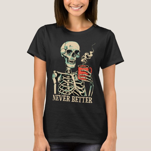 Aldrig bättre Skeleton som dricker kaffe Halloween T Shirt (Framsida)