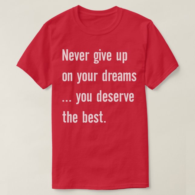 Aldrig ge upp på dina drömmar förtjänar du det bäs t shirt (Design framsida)