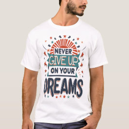 Aldrig Ge upp på dina drömmar T Shirt