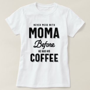 Aldrig med Moma innan han har sin kaffe T Shirt
