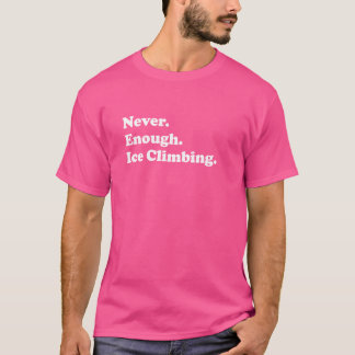 Aldrig nog så mycket Ice klättrar på en lustig is T Shirt