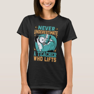 Aldrig underskatta en lärare som lyfter kroppsbygg t shirt