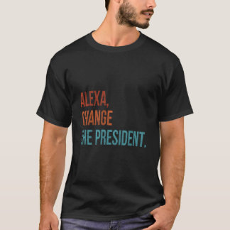 Alexa Change The President T Shirt