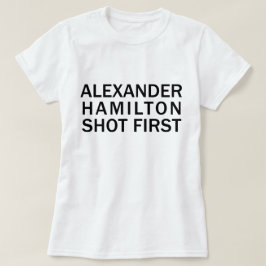 Alexander Hamilton Shot First - White T-Shirt, Etc T-shirt