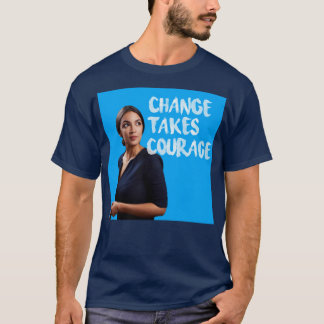 Alexandria OcasioCortez Change take Courage T Shirt