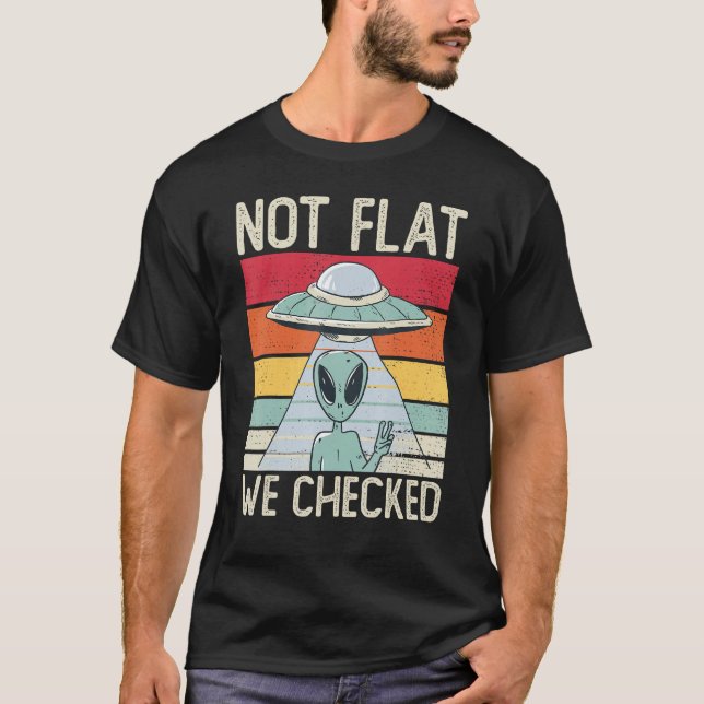 Alien Ufo Not Flat We Checked Alien 1 T Shirt (Framsida)