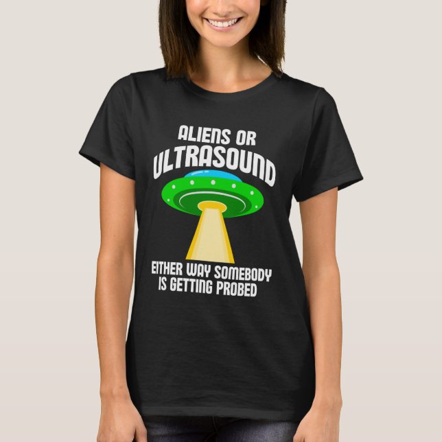 Aliens or Ultrasound Either Way Somebody is Gettin T Shirt (Framsida)