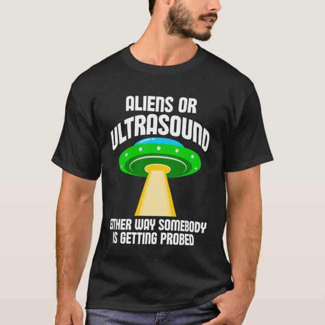 Aliens or Ultrasound Either Way Somebody is Gettin T Shirt (Framsida)