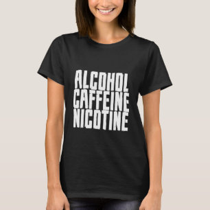 Alkohol Caffeine Nicotine T Shirt