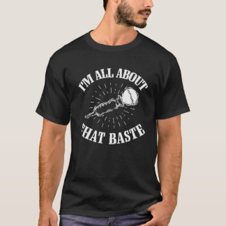 All About That Baste Cooking Meal Humor Funny Than T Shirt