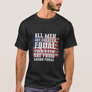 All Are Created Equal Few From Grand Forks Patriot T Shirt