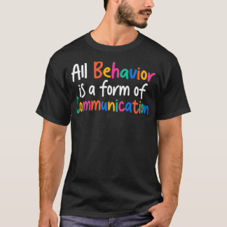 All Behavior Is A Form Of Communication T Shirt