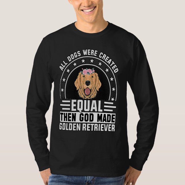 All Dogs were created equal then God made Golden R T Shirt (Framsida)