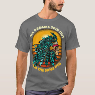 All Dreams Spin Out From The Same Web Chieftain 1 T Shirt