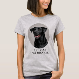 All Gas No Brakes Black Lab Sporting T Shirt