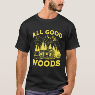 All Good In The Woods Outdoors Wilderness Camping  T Shirt
