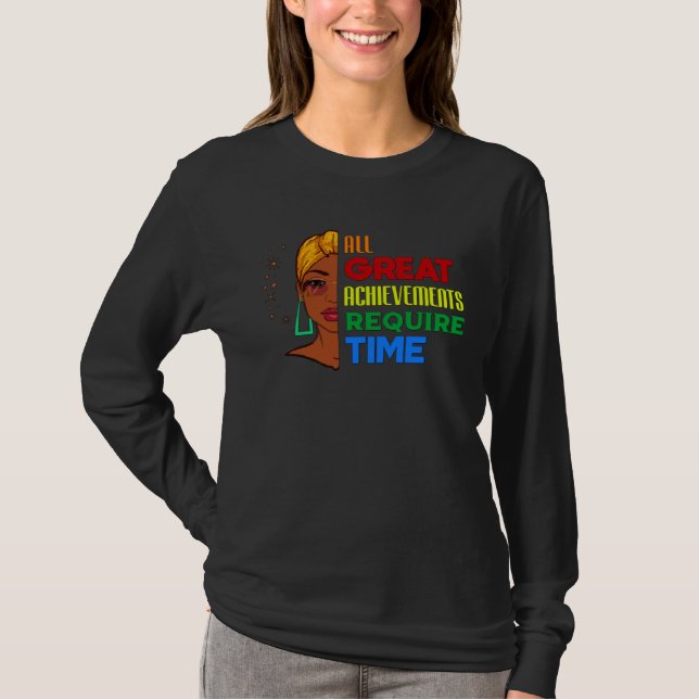 All Great Achievements Require Time Black Melanin  T Shirt (Framsida)