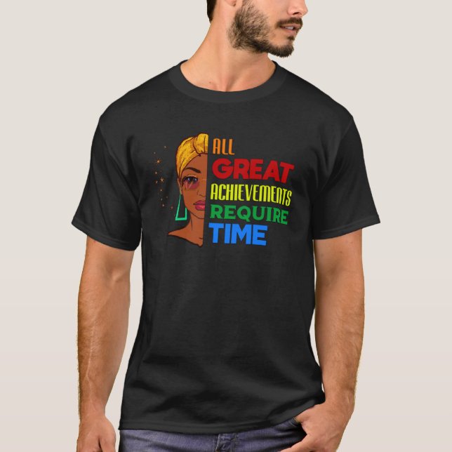 All Great Achievements Require Time Black Melanin  T Shirt (Framsida)