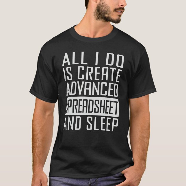 All I Do Is Create Advanced Spreadsheet And Sleep T Shirt (Framsida)