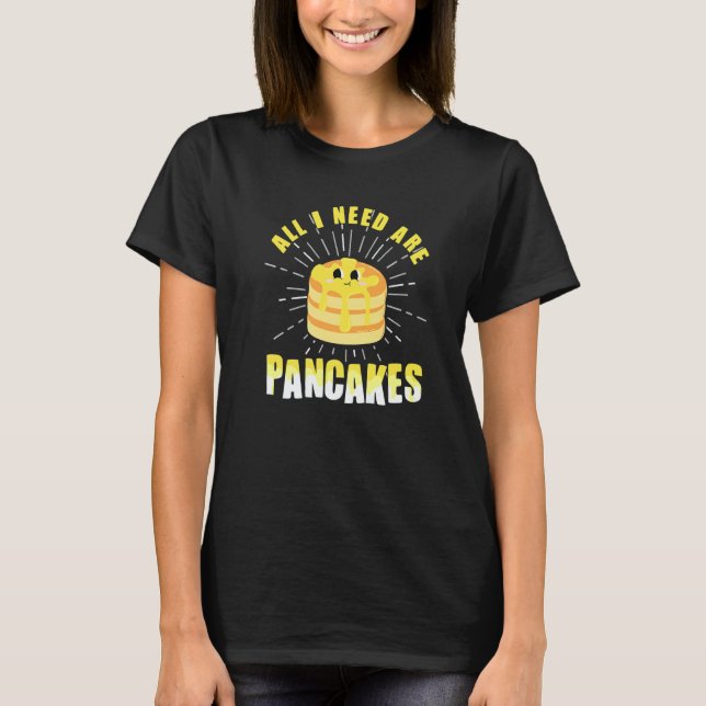 All i need are Pancakes   cute Pancake  4 T Shirt (Framsida)
