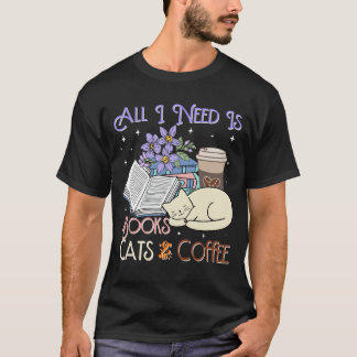 All i need is books cats and coffee t shirt