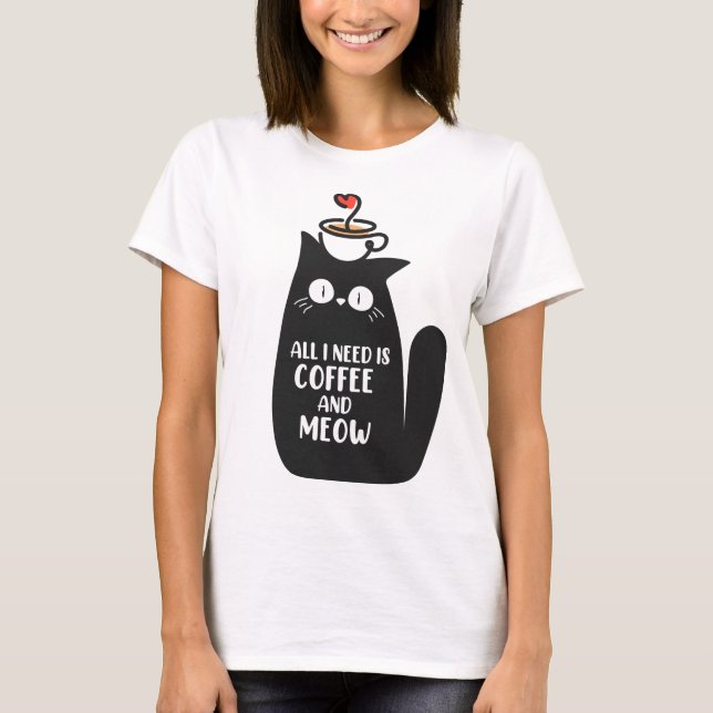 All I Need Is Coffee And Meow T Shirt (Framsida)