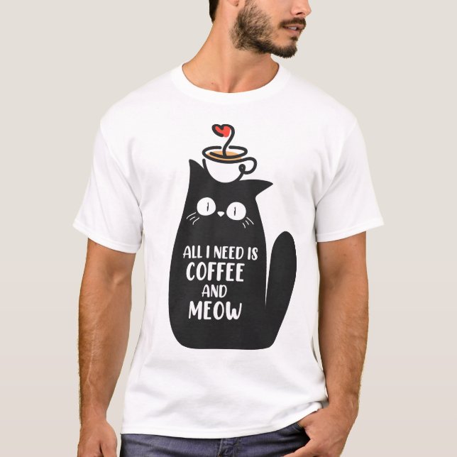 All I Need Is Coffee And Meow T Shirt (Framsida)