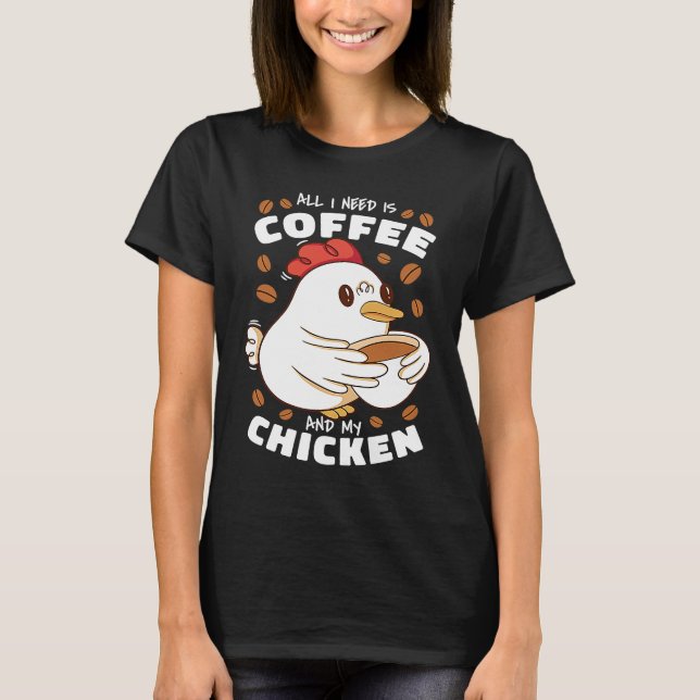 All I Need Is Coffee And My Chicken T Shirt (Framsida)