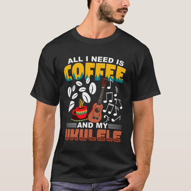 All I Need Is Coffee And My Ukulele Player Ukulele T Shirt (Framsida)