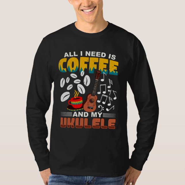 All I Need Is Coffee And My Ukulele Player Ukulele T Shirt (Framsida)