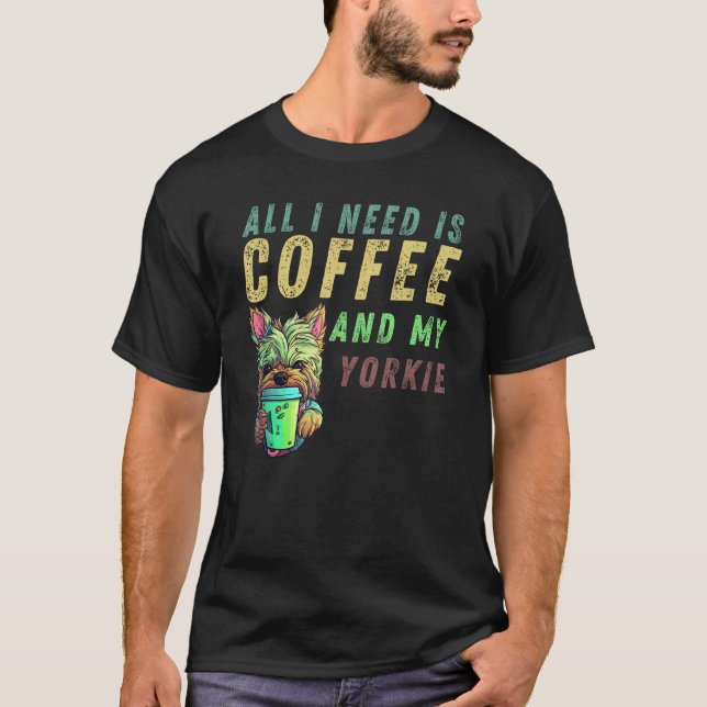 all i need is coffee and my yorkie t shirt (Framsida)