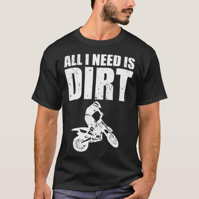 All I Need Is Dirt Bike Motocross OffRoading  (2)  T Shirt (Framsida)