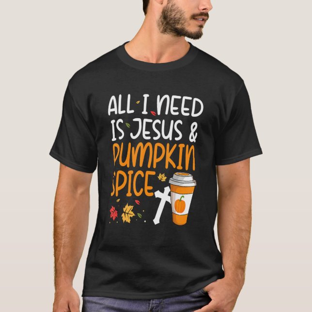 All I Need Is Jesus And Pumpkin Spice T Shirt (Framsida)