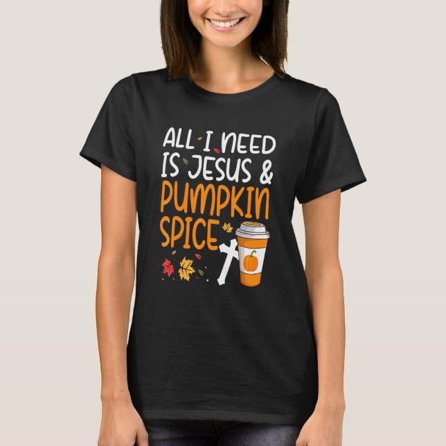 All I Need Is Jesus And Pumpkin Spice T Shirt (Framsida)