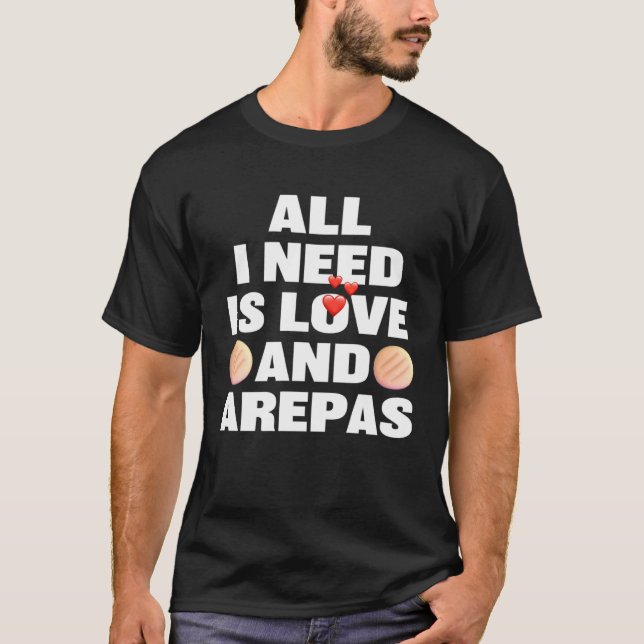 All I Need Is Love And Arepas  Colombian Venezuela T Shirt (Framsida)