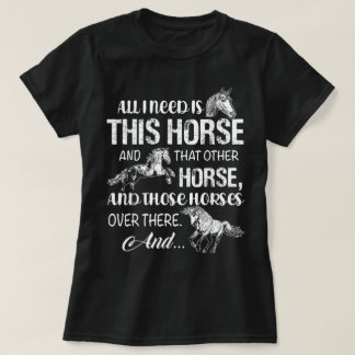 All I Need Is This Horse And That Other Horsess T Shirt