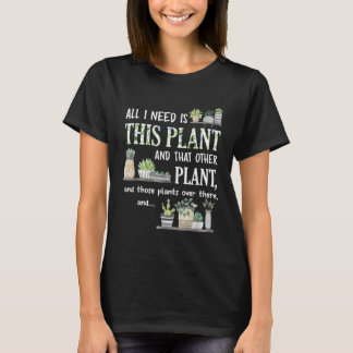 All I Need Is This Plant Gardener Florist Landscap T Shirt