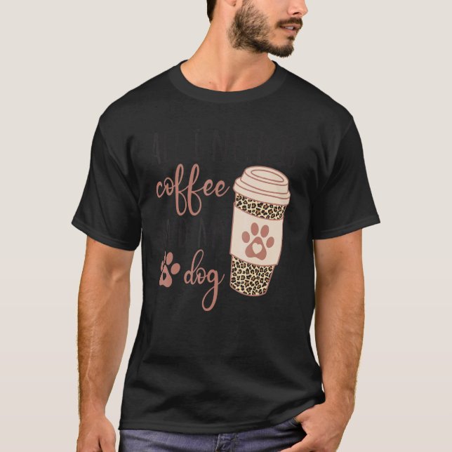 All I Needs Is Coffee And My Dog  Coffee T Shirt (Framsida)