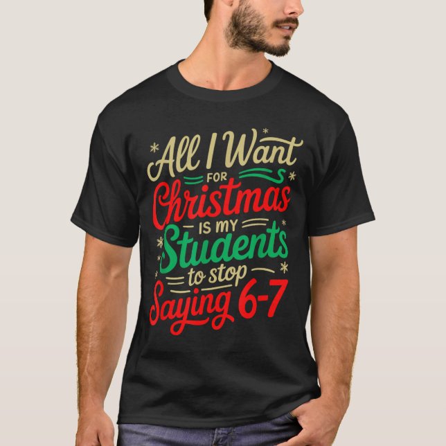 All I Want For Christmas Is My Students To Stop Sa T Shirt (Framsida)