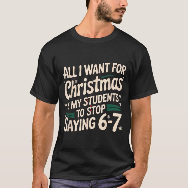 All I Want For Christmas Is My Students To Stop Sa T Shirt (Framsida)