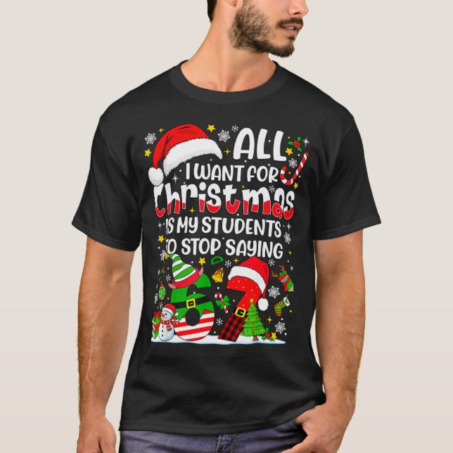 All I Want For Christmas Is My Students To Stop Sa T Shirt (Framsida)