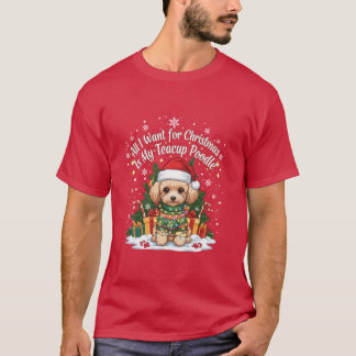All I Want for Christmas Is My Teacup Poodle T Shirt