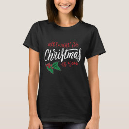 All I want for Christmas T Shirt
