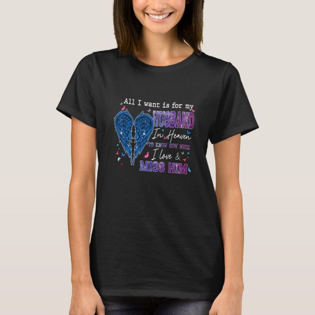 All I Want Is For My Husband In Heaven Know Love & T Shirt (Framsida)